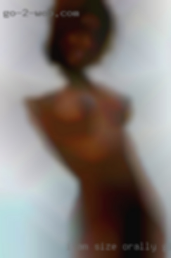 I am size orally girls bi-curious and DD free.